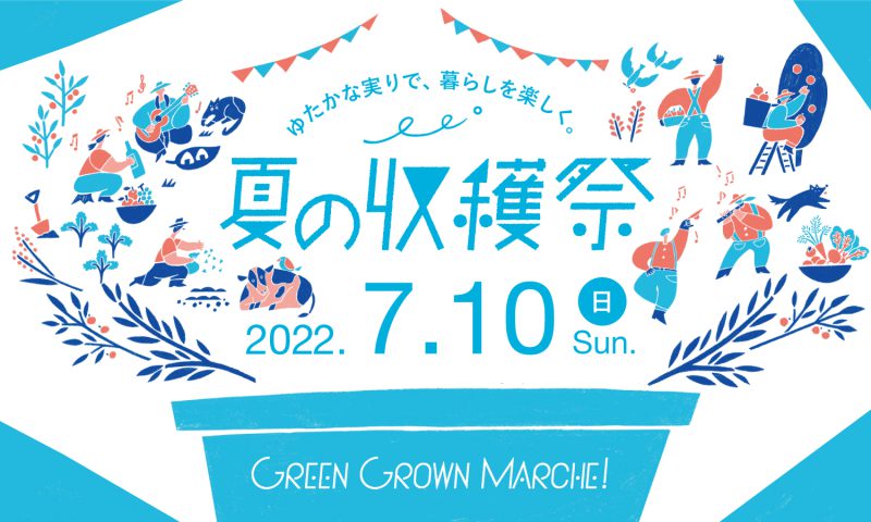 GREEN GROWN MARCHE! 2022夏の収穫祭 ～豊かな実りで暮らしをたのしく～